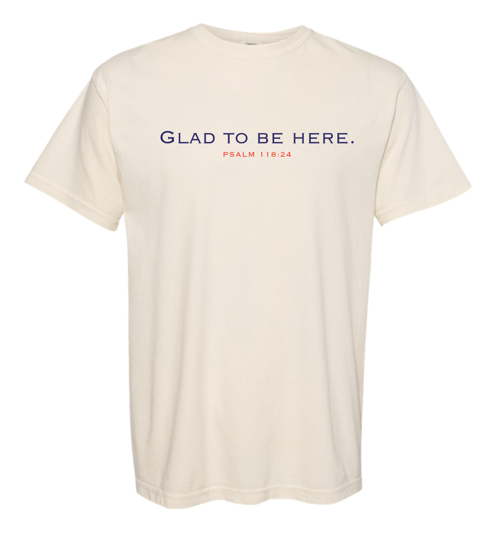 Glad to Be Here - Psalm 118:24 - Comfort Color/Bella - Youth & Adult