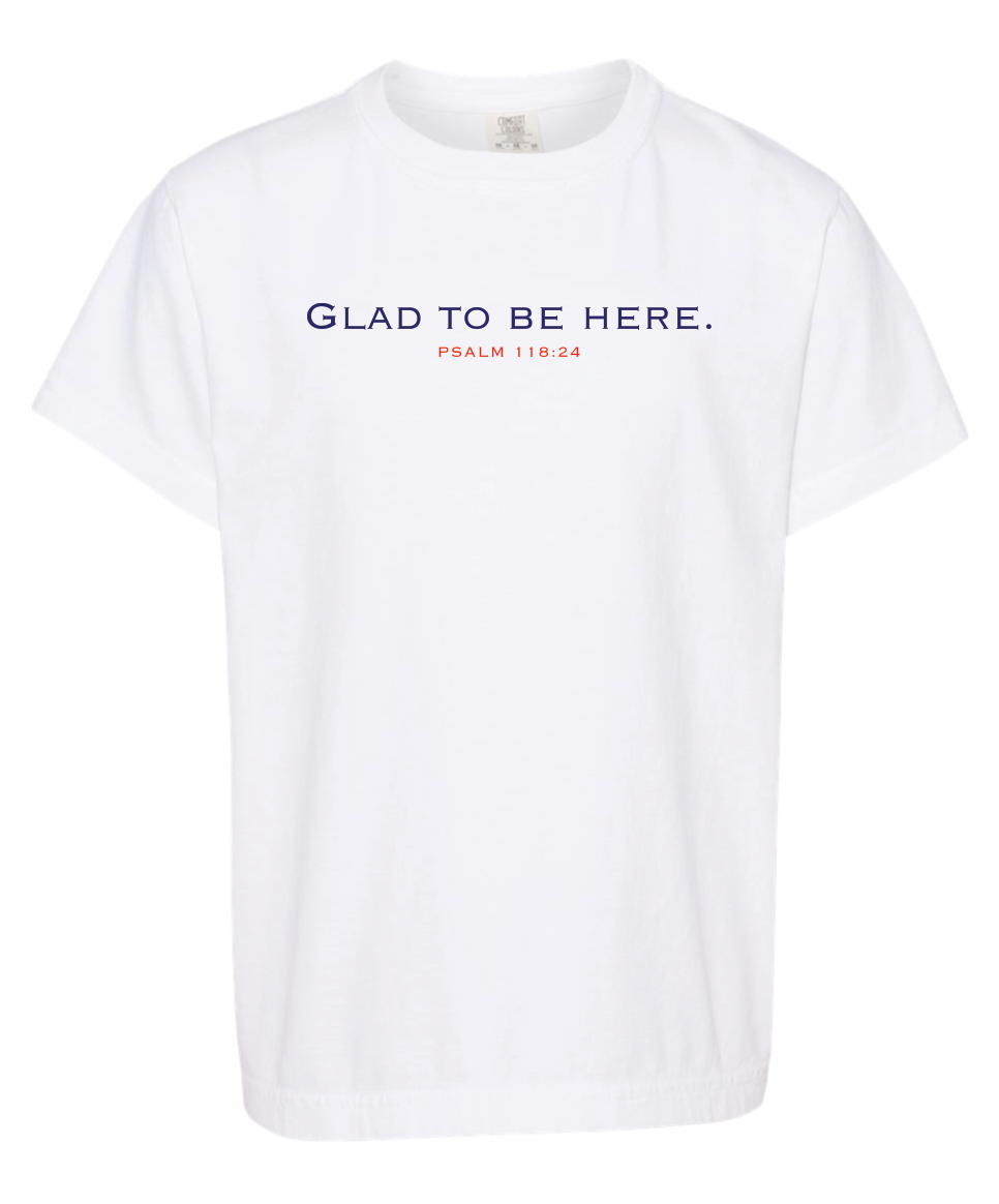 Glad to Be Here - Psalm 118:24 - Comfort Color/Bella - Youth & Adult