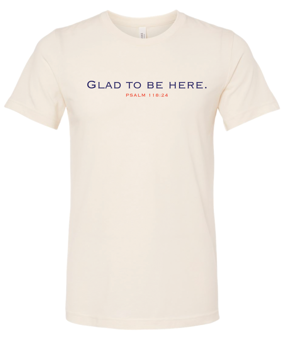 Glad to Be Here - Psalm 118:24 - Comfort Color/Bella - Youth & Adult